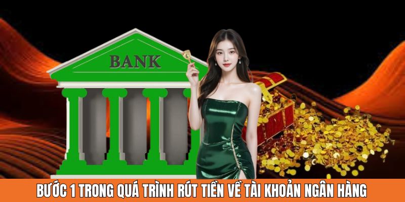 Bước 1 trong quá trình rút tiền về tài khoản ngân hàng