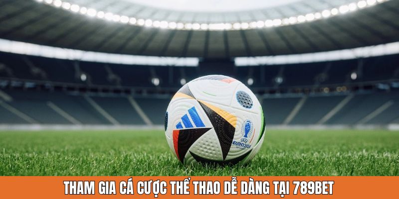 Tham gia cá cược thể thao dễ dàng tại 789Bet