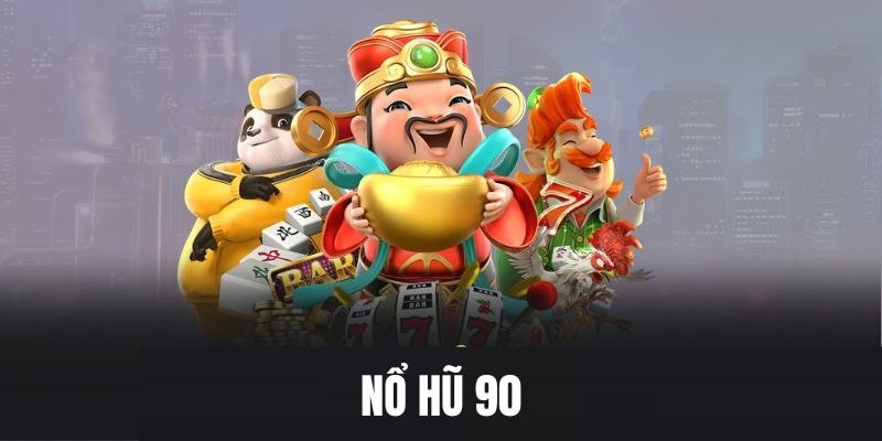 Cơ bản về game săn hũ 90