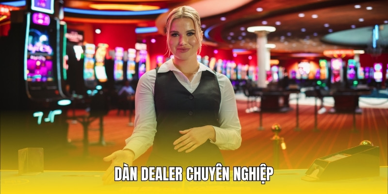 Dàn Dealer chuyên nghiệp tạo nên sự kịch tính, hấp dẫn trong từng ván cược