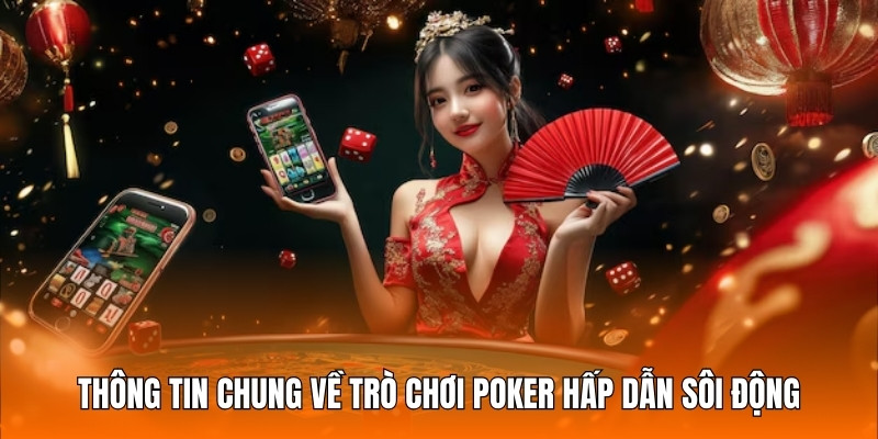 Thông tin chung về trò chơi Poker hấp dẫn sôi động