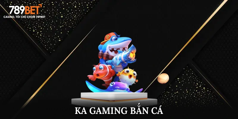 Khám Phá Những Ưu Điểm Tuyệt Vời Của Sảnh Bắn Cá KA Gaming